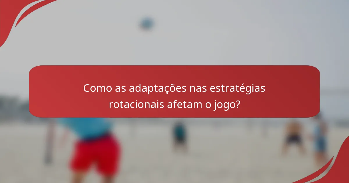Como as adaptações nas estratégias rotacionais afetam o jogo?