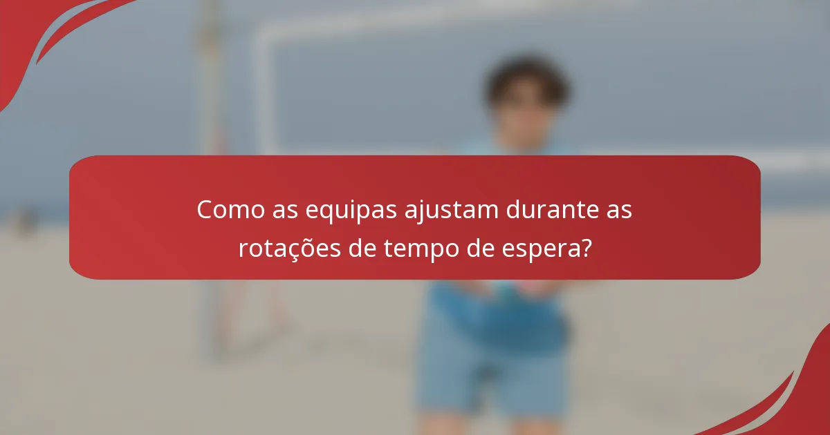 Como as equipas ajustam durante as rotações de tempo de espera?