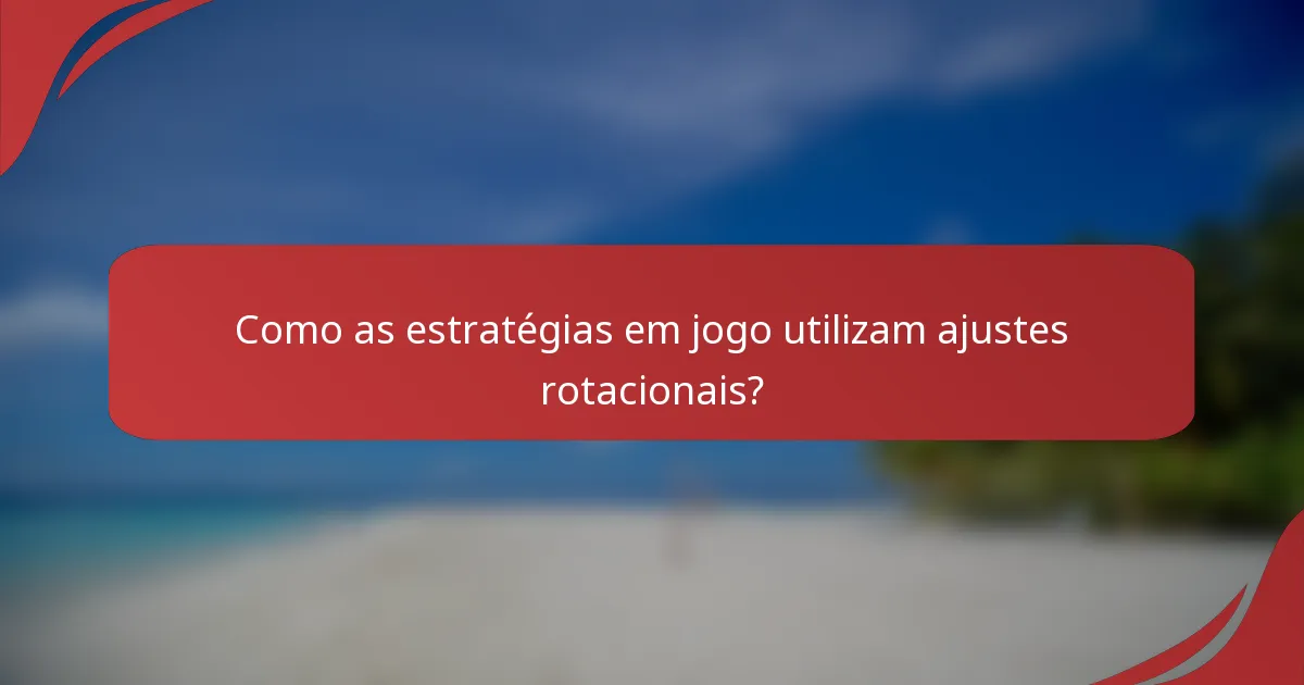 Como as estratégias em jogo utilizam ajustes rotacionais?