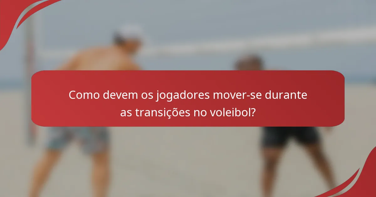 Como devem os jogadores mover-se durante as transições no voleibol?