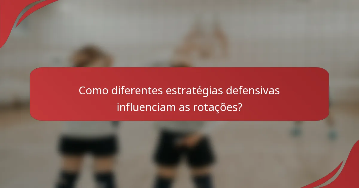 Como diferentes estratégias defensivas influenciam as rotações?