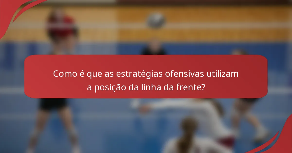 Como é que as estratégias ofensivas utilizam a posição da linha da frente?