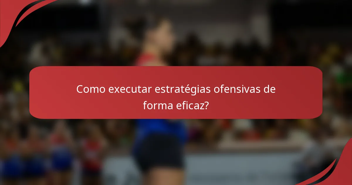 Como executar estratégias ofensivas de forma eficaz?