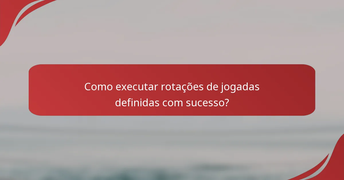 Como executar rotações de jogadas definidas com sucesso?