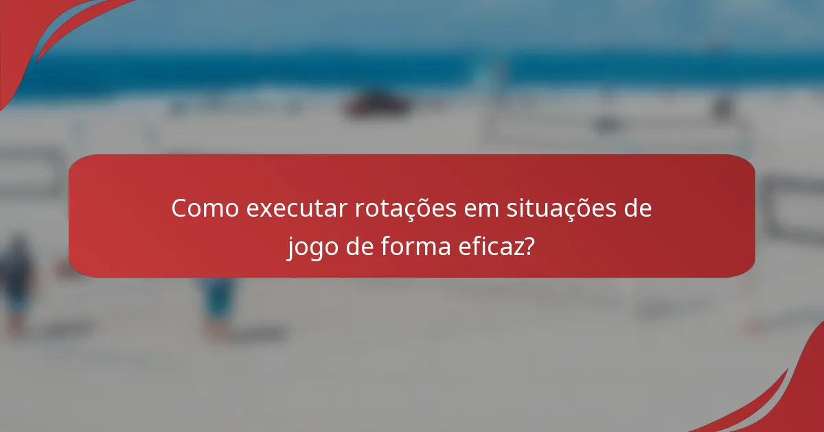 Como executar rotações em situações de jogo de forma eficaz?