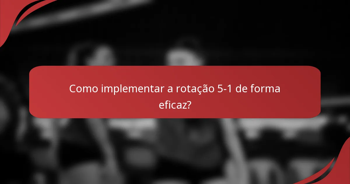 Como implementar a rotação 5-1 de forma eficaz?