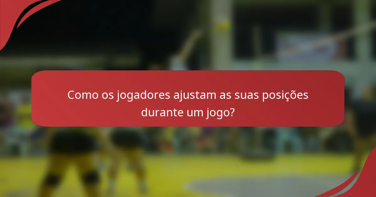 Como os jogadores ajustam as suas posições durante um jogo?