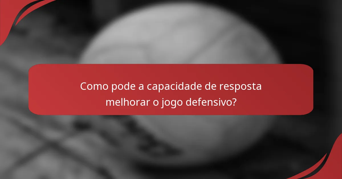 Como pode a capacidade de resposta melhorar o jogo defensivo?