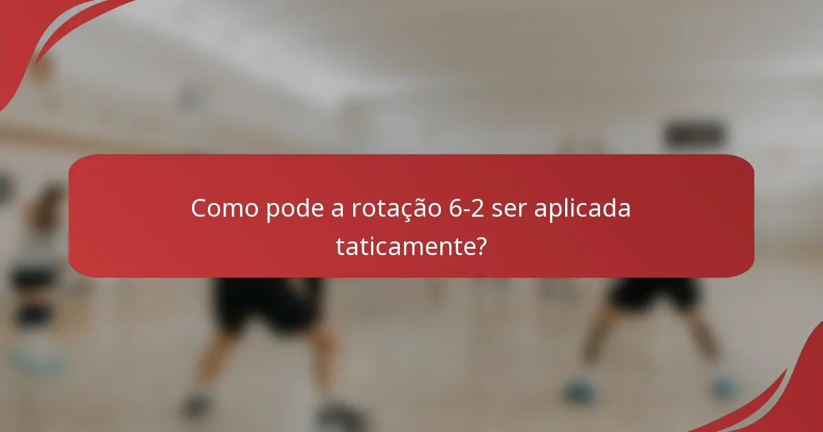 Como pode a rotação 6-2 ser aplicada taticamente?