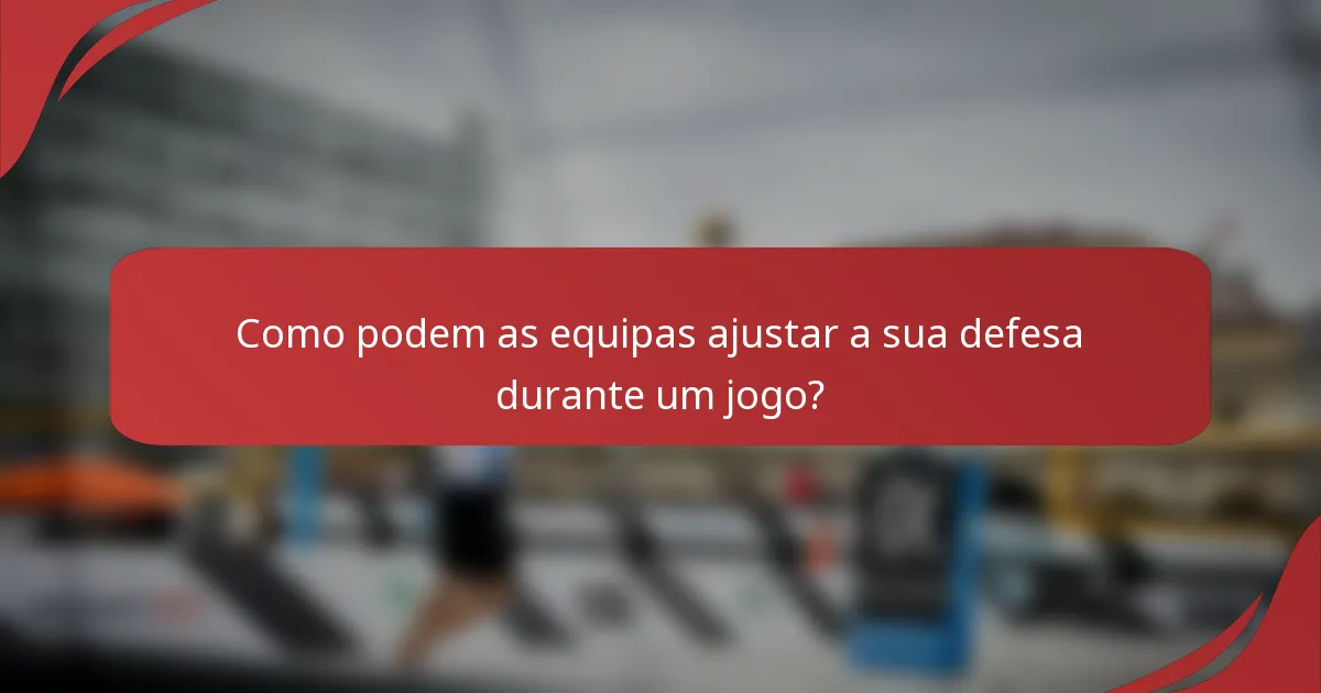 Como podem as equipas ajustar a sua defesa durante um jogo?