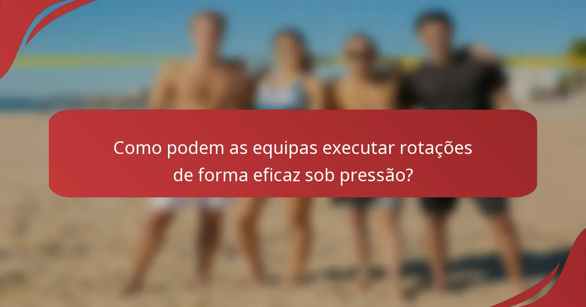 Como podem as equipas executar rotações de forma eficaz sob pressão?