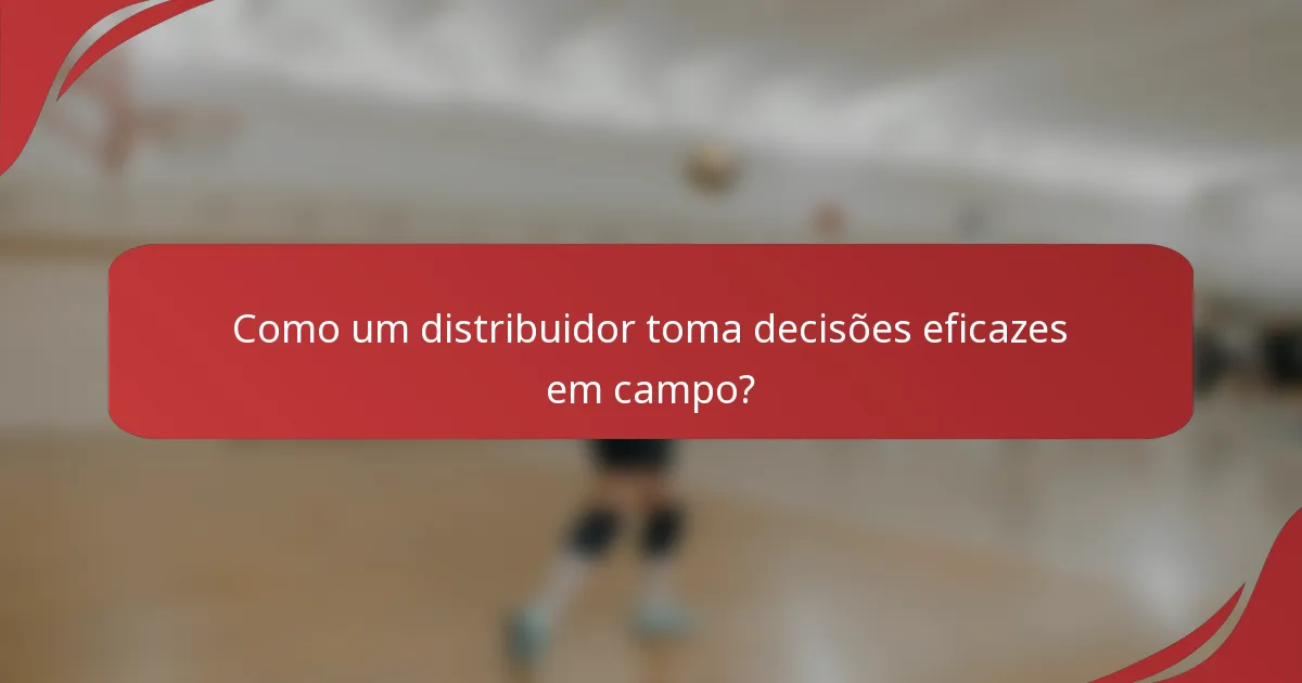 Como um distribuidor toma decisões eficazes em campo?