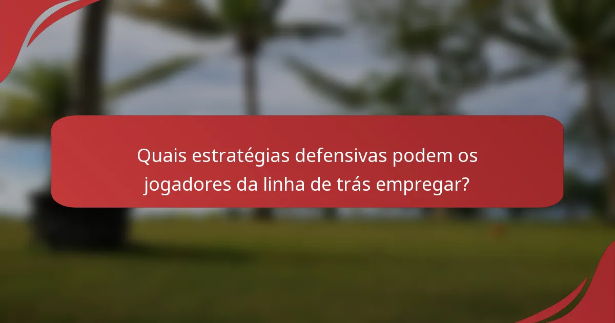 Quais estratégias defensivas podem os jogadores da linha de trás empregar?