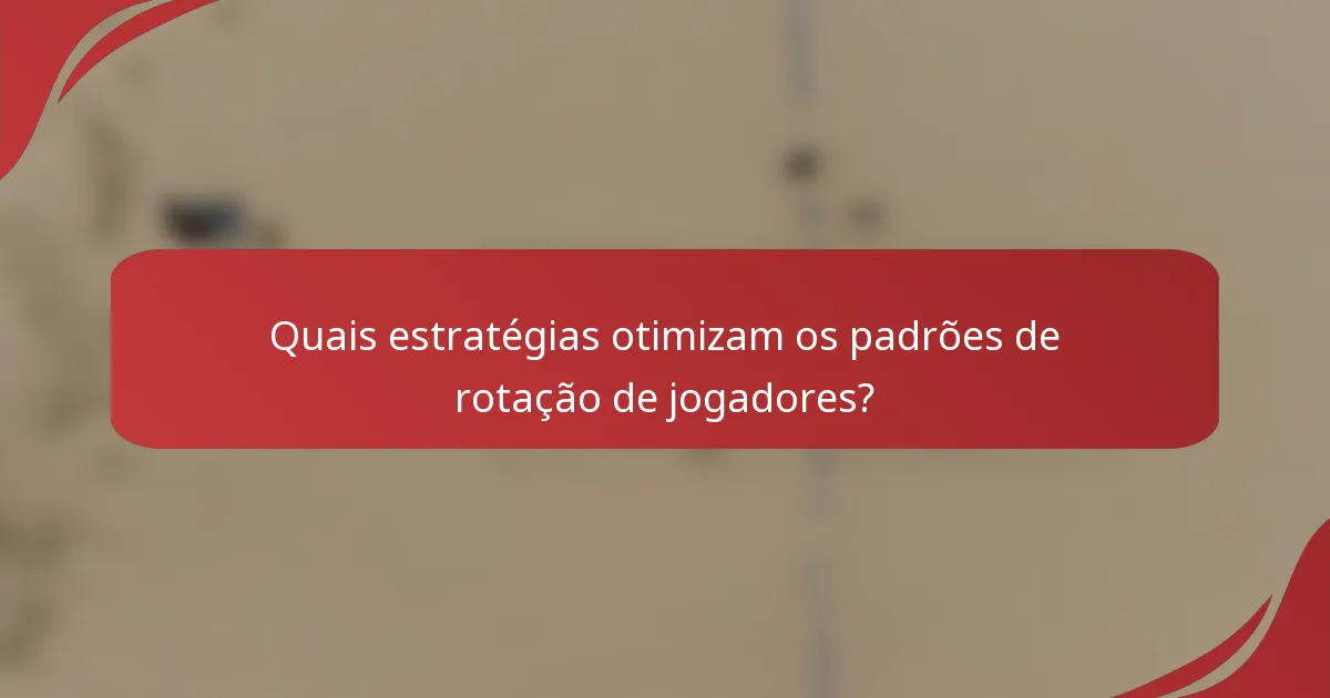 Quais estratégias otimizam os padrões de rotação de jogadores?