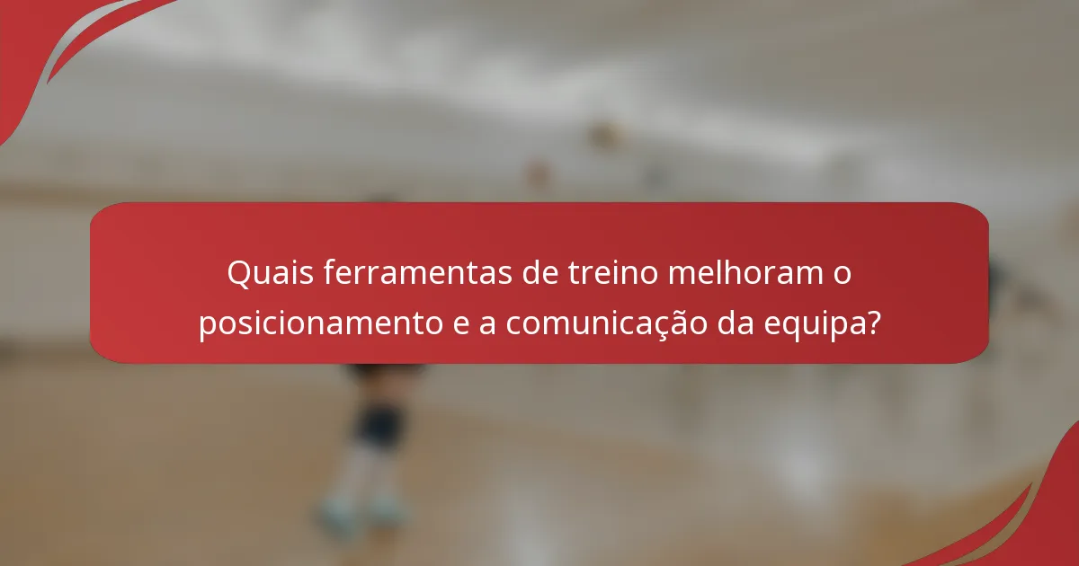 Quais ferramentas de treino melhoram o posicionamento e a comunicação da equipa?