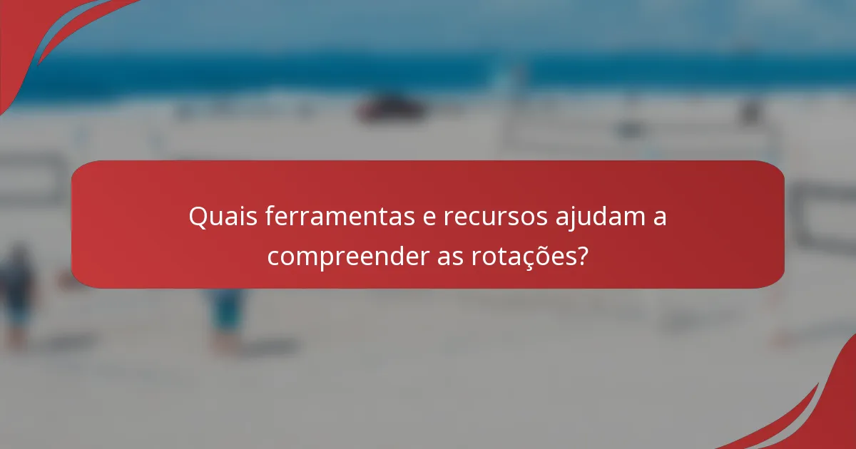 Quais ferramentas e recursos ajudam a compreender as rotações?