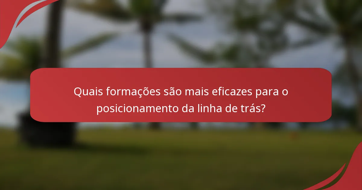 Quais formações são mais eficazes para o posicionamento da linha de trás?