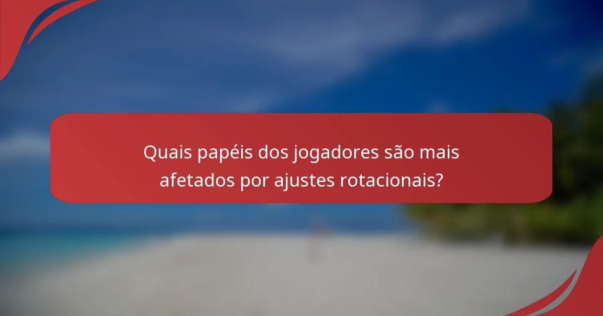 Quais papéis dos jogadores são mais afetados por ajustes rotacionais?