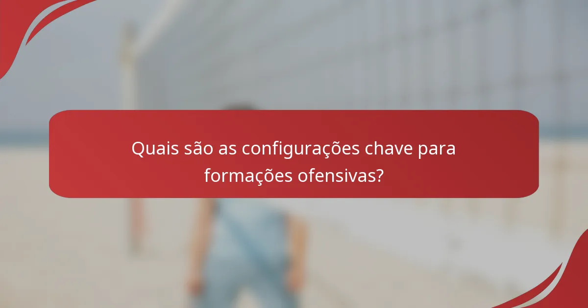 Quais são as configurações chave para formações ofensivas?