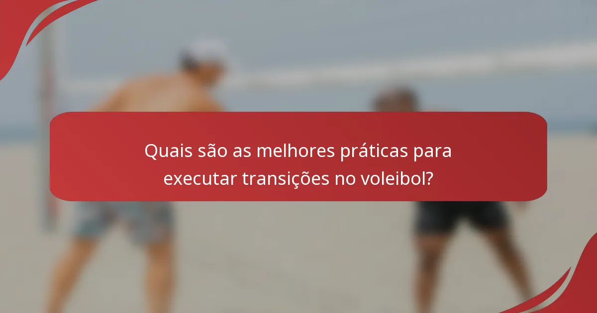 Quais são as melhores práticas para executar transições no voleibol?