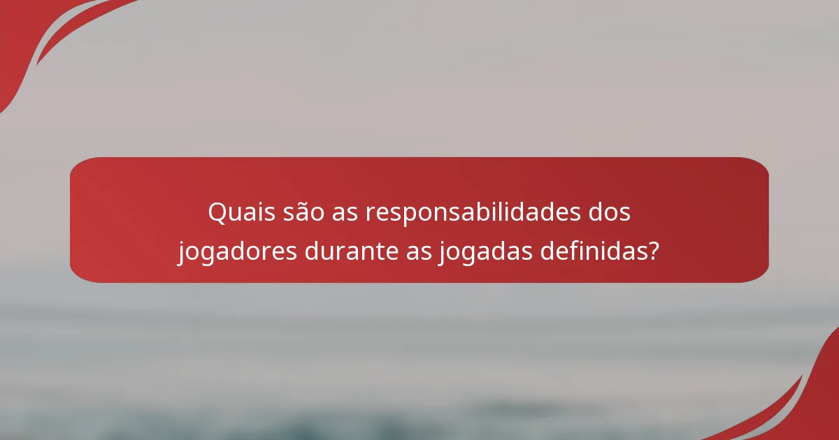 Quais são as responsabilidades dos jogadores durante as jogadas definidas?