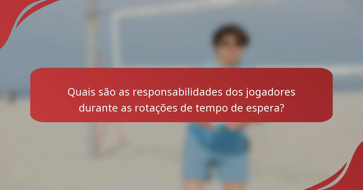 Quais são as responsabilidades dos jogadores durante as rotações de tempo de espera?
