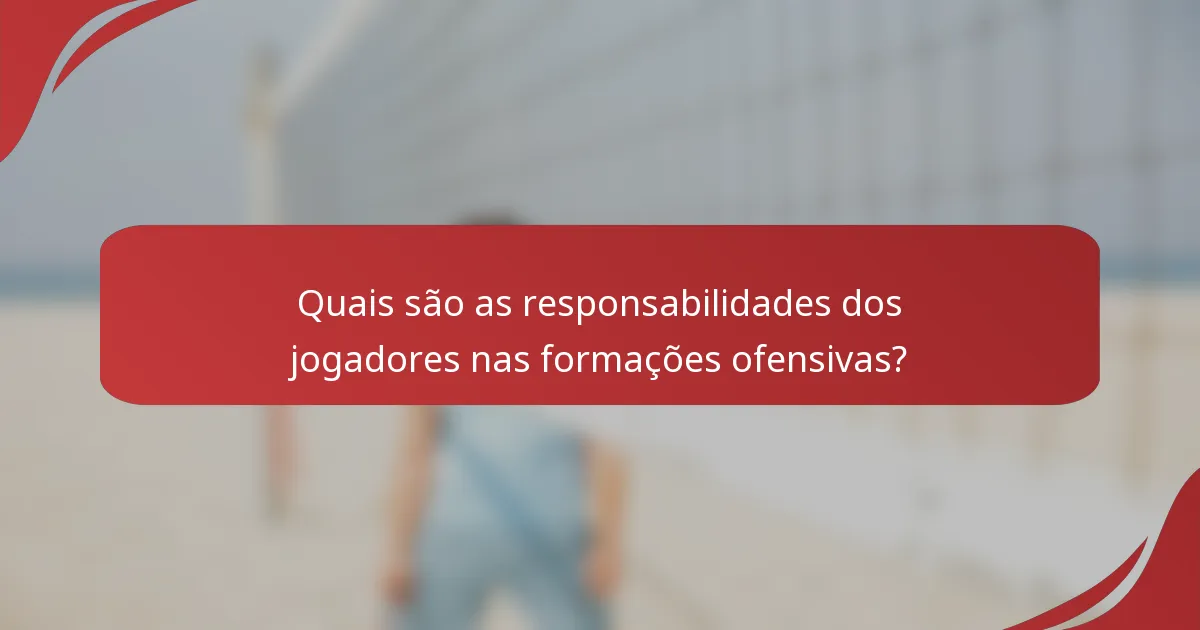 Quais são as responsabilidades dos jogadores nas formações ofensivas?