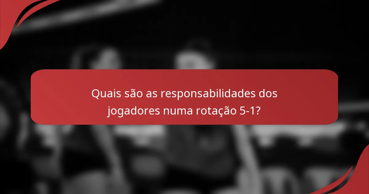 Quais são as responsabilidades dos jogadores numa rotação 5-1?