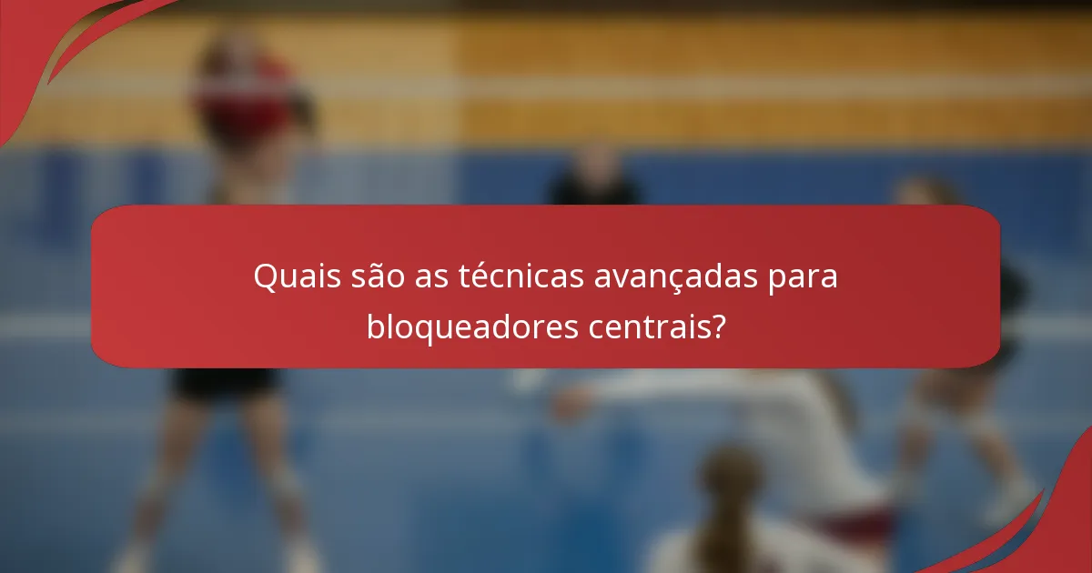 Quais são as técnicas avançadas para bloqueadores centrais?