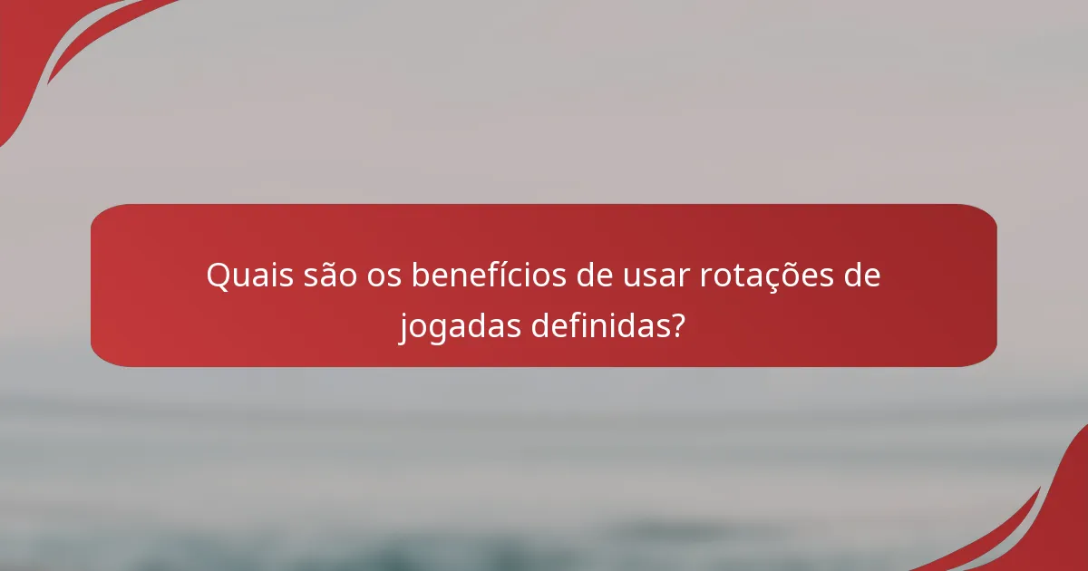 Quais são os benefícios de usar rotações de jogadas definidas?