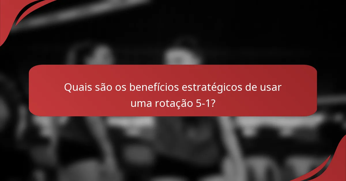 Quais são os benefícios estratégicos de usar uma rotação 5-1?