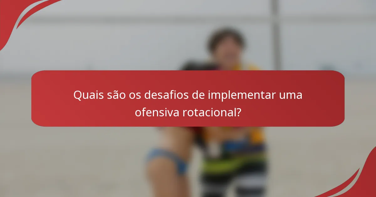 Quais são os desafios de implementar uma ofensiva rotacional?