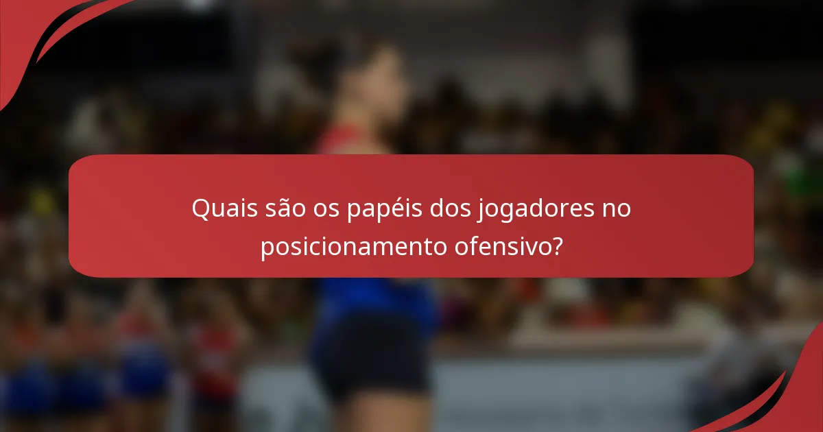 Quais são os papéis dos jogadores no posicionamento ofensivo?