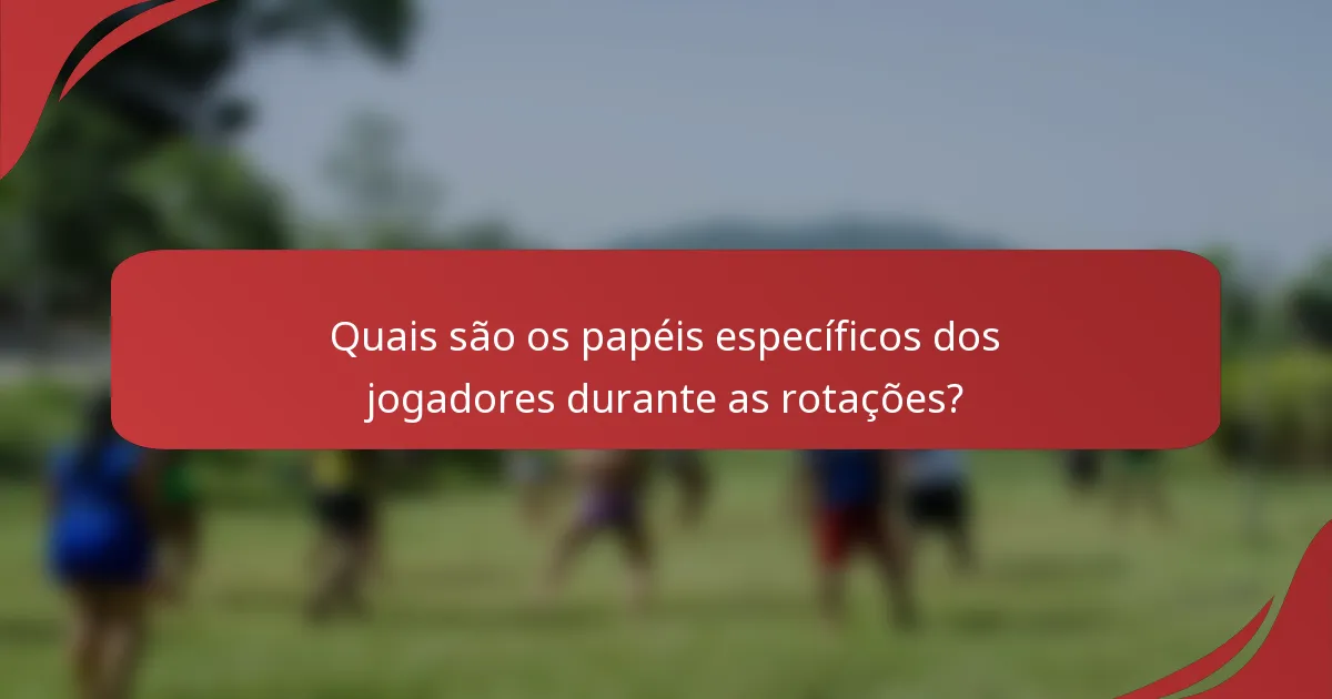 Quais são os papéis específicos dos jogadores durante as rotações?
