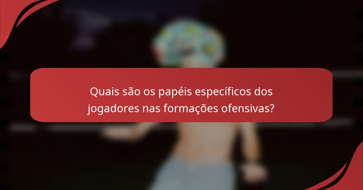 Quais são os papéis específicos dos jogadores nas formações ofensivas?