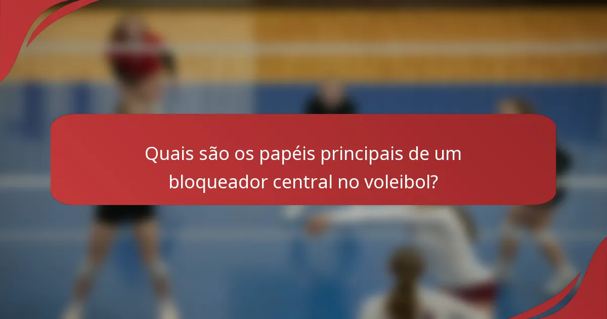 Quais são os papéis principais de um bloqueador central no voleibol?