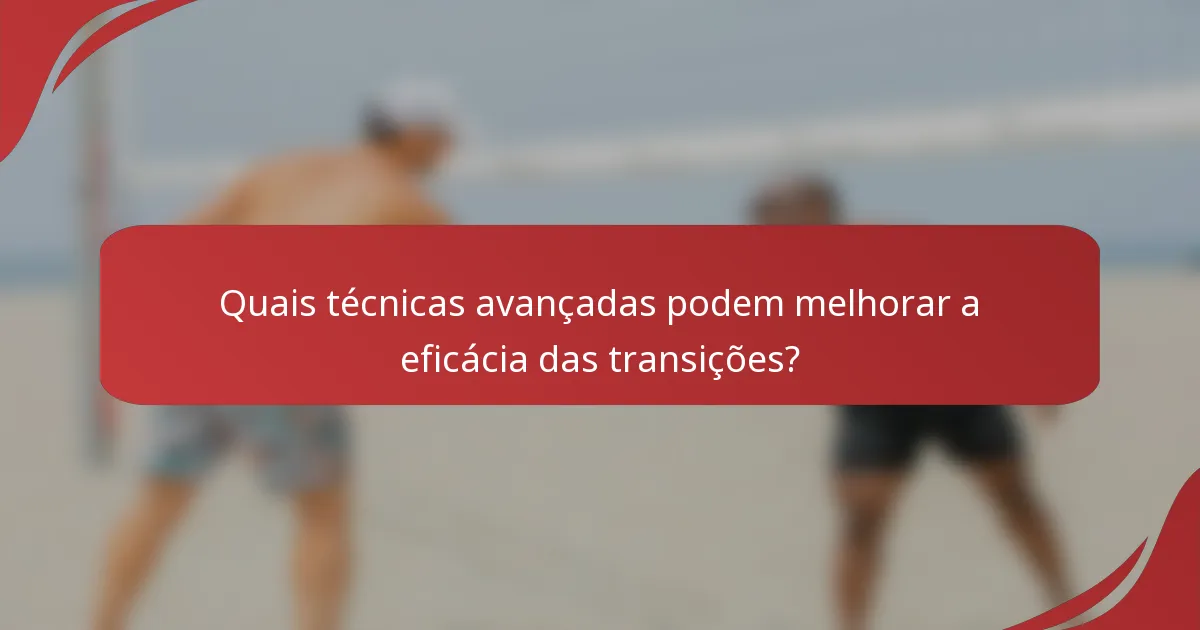 Quais técnicas avançadas podem melhorar a eficácia das transições?