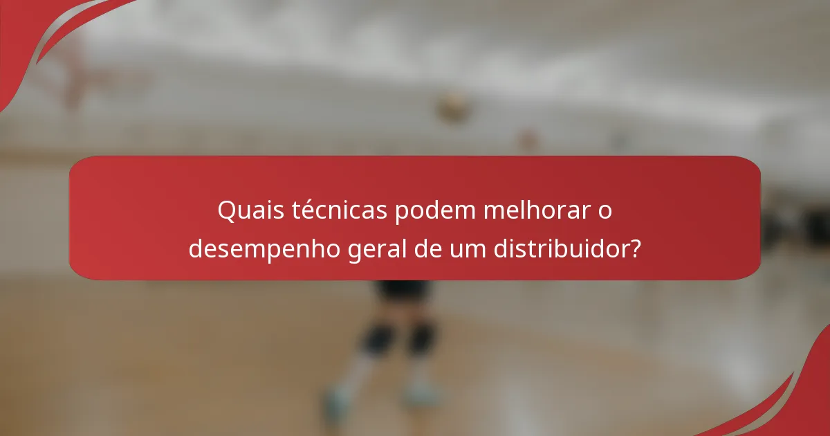 Quais técnicas podem melhorar o desempenho geral de um distribuidor?