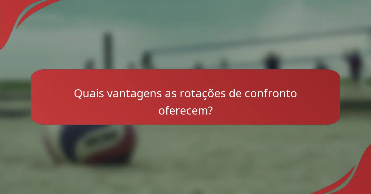 Quais vantagens as rotações de confronto oferecem?