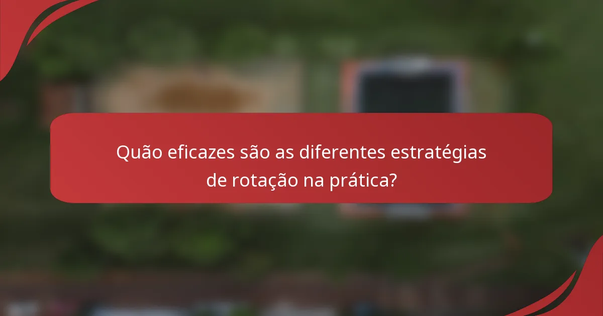 Quão eficazes são as diferentes estratégias de rotação na prática?